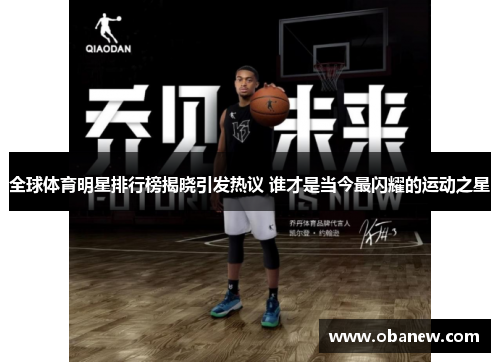 全球体育明星排行榜揭晓引发热议 谁才是当今最闪耀的运动之星